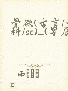 骨欲(古言/骨科/sc)_(星辰鲸落)_最新章