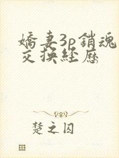 娇妻3p销魂的交换经历