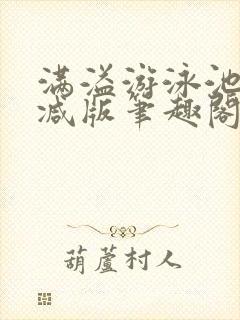 满溢游泳池无删减版笔趣阁小说
