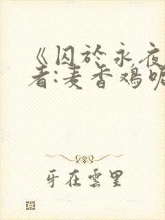 《囚于永夜》作者:麦香鸡呢