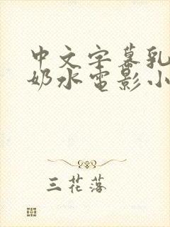 中文字幕乳授乳奶水电影小说