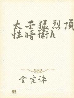 太子猛烈顶弄双性暗卫h