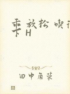 乖 放松 吃得下 H
