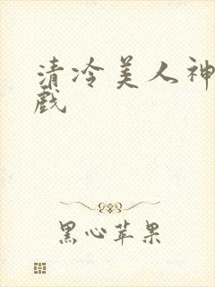 清冷美人神奇游戏