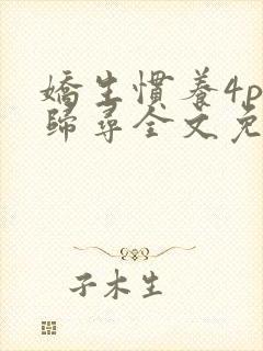 娇生惯养4ph归寻全文免费阅读封面