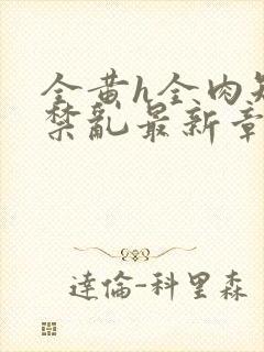 全黄h全肉短篇禁乱最新章节封面