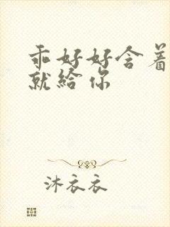 乖好好含着待会就给你