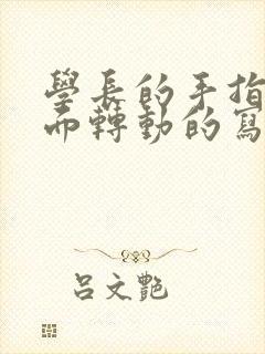 学长的手指在里面转动的写作业呢