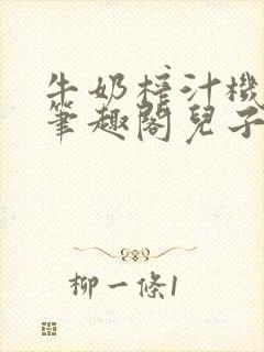 牛奶榨汁机po笔趣阁儿子牌榨汁机