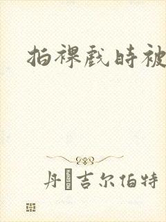 拍裸戏时被c了封面