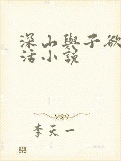 深山与子欲乱生活小说