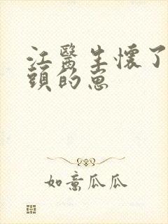 江医生怀了他对头的崽