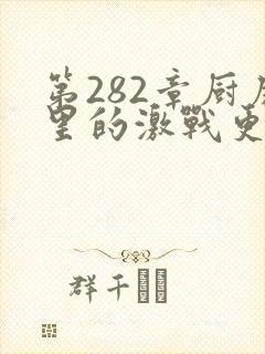 第282章厨房里的激战更新时间