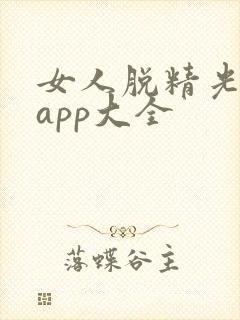 女人脱精光直播app大全