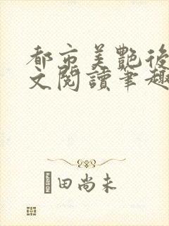 都市美艳后宫全文阅读笔趣阁