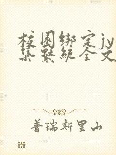 校园绑定jy收集系统全文免费