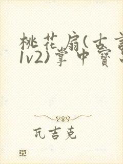 桃花扇(古言,1v2)掌中宝串串香