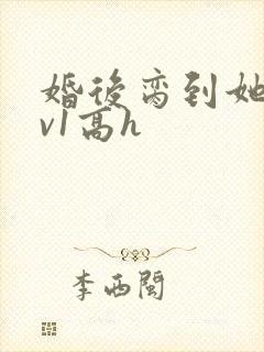 婚后脔到她哭1v1高h