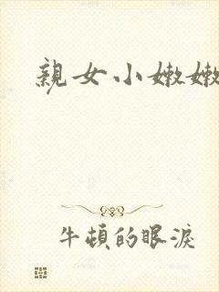 亲女小嫩嫩h乱
