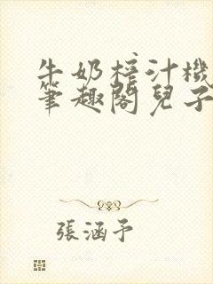牛奶榨汁机po笔趣阁儿子牌榨汁机