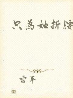 只为她折腰