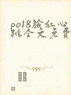 po18脸红心跳全文免费阅读笔趣阁封面