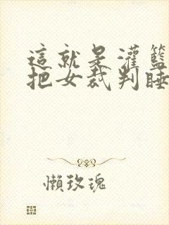 这就是灌篮球员把女裁判睡了