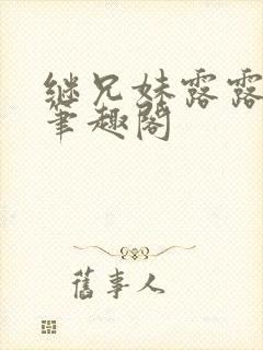 继兄妹露露小说笔趣阁