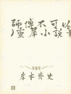 师傅不可以(限)灵犀小说笔趣阁