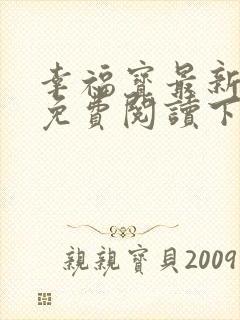 幸福宝最新章节免费阅读下载