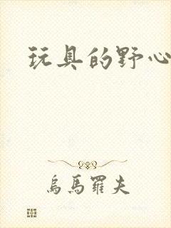 玩具的野心