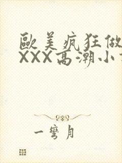欧美疯狂做受XXXX高潮小说