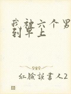 我被六个男人躁到早上