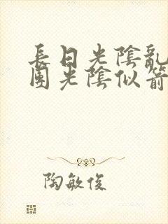 长日光阴乱作一团光阴似箭眇眇翟