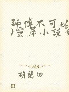 师傅不可以(限)灵犀小说笔趣阁