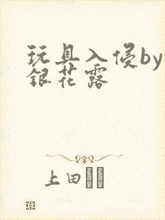 玩具入侵by金银花露