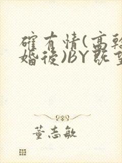 确有情(高干 婚后)BY既望免费阅读笔趣阁