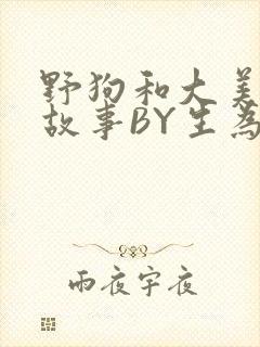野狗和大美人的故事BY生为红蓝封面