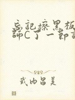 忘记擦黑板被老师C了一节课