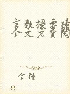 言教授要撞坏了全文免费阅读完整版