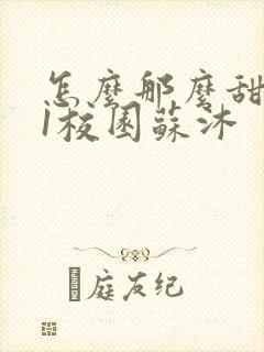 怎么那么甜1v1校园苏沐
