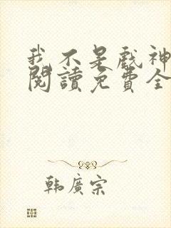 我不是戏神在线阅读免费全文