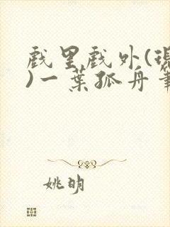 戏里戏外(现场)一叶孤舟笔趣阁全文