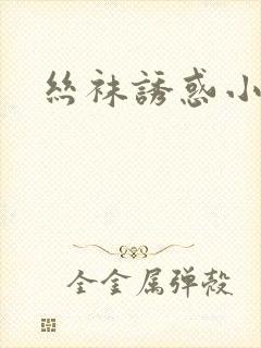 丝袜诱惑小说