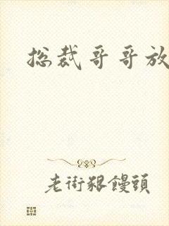 总裁哥哥放过我