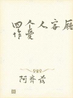 四个人客厅交换作爱