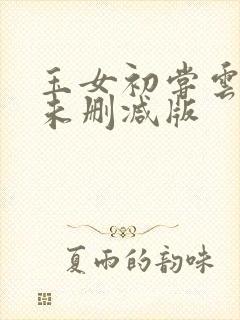 玉女初尝云雨清未删减版