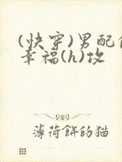 (快穿)男配的幸福(h)攻封面