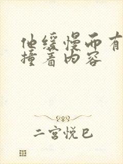 他缓慢而有力的撞着内容