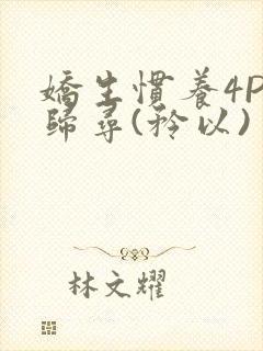娇生惯养4PH归寻(矜以)